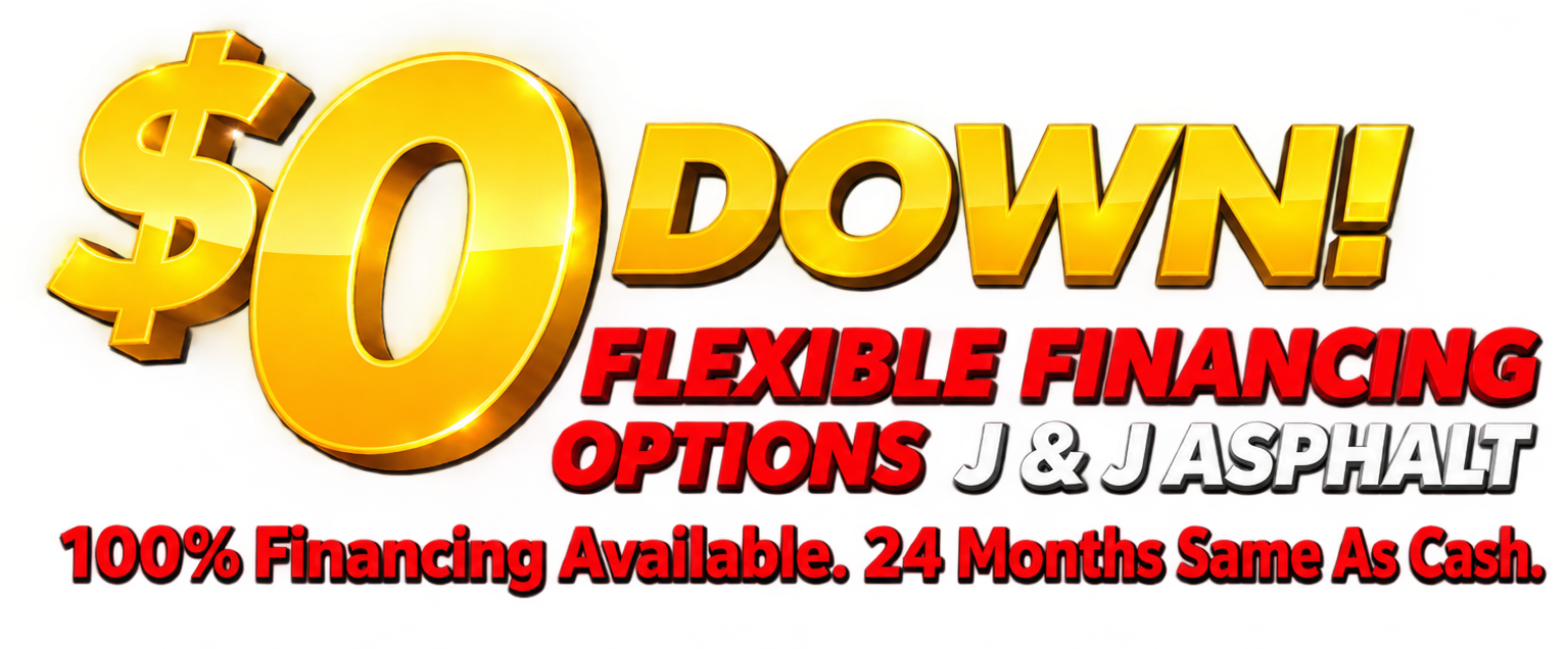 $0 Down! Flexible financing options from J & J Asphalt. 100% financing available, 24 months same as cash.